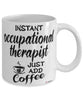 Funny Occupational Therapist Mug Instant Occupational Therapist Just Add Coffee Cup White