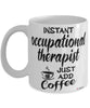 Funny Occupational Therapist Mug Instant Occupational Therapist Just Add Coffee Cup White