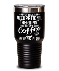 Funny Occupational Therapist Tumbler Never Trust An Occupational Therapist That Doesn't Drink Coffee and Swears A Lot 30oz Stainless Steel Black