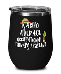 Funny Occupational Therapy Assistant Wine Tumbler Nacho Average Occupational Therapy Assistant Wine Glass Stemless 12oz Stainless Steel