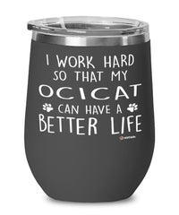 Funny OciCat Wine Glass I Work Hard So That My Ocicat Can Have A Better Life 12oz Stainless Steel Black