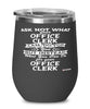 Funny Office Clerk Wine Glass Ask Not What Your Office Clerk Can Do For You 12oz Stainless Steel Black