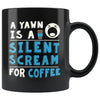 Funny Office Mug A Yawn Is A Silent Scream For Coffee 11oz Black Coffee Mugs