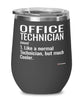 Funny Office Technician Wine Glass Like A Normal Technician But Much Cooler 12oz Stainless Steel Black