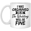 Funny Officiant Mug I Was Ordained Online The Wedding Will Be Fine Coffee Cup 11oz White Gift XP8434