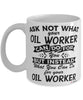 Funny Oil Worker Mug Ask Not What Your Oil Worker Can Do For You Coffee Cup 11oz 15oz White