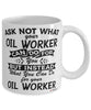Funny Oil Worker Mug Ask Not What Your Oil Worker Can Do For You Coffee Cup 11oz 15oz White