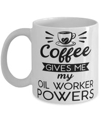 Funny Oil Worker Mug Coffee Gives Me My Oil Worker Powers Coffee Cup 11oz 15oz White