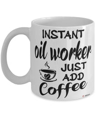 Funny Oil Worker Mug Instant Oil Worker Just Add Coffee Cup White