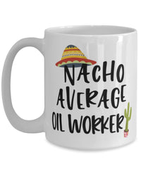 Funny Oil Worker Mug Nacho Average Oil Worker Coffee Cup 15oz White