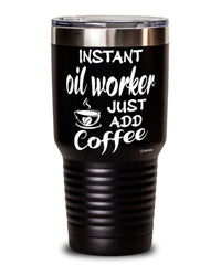 Funny Oil Worker Tumbler Instant Oil Worker Just Add Coffee 30oz Stainless Steel Black