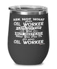 Funny Oil Worker Wine Glass Ask Not What Your Oil Worker Can Do For You 12oz Stainless Steel Black