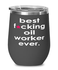 Funny Oil Worker Wine Glass B3st F-cking Oil Worker Ever 12oz Stainless Steel Black