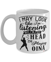 Funny Oina Mug I May Look Like I'm Listening But In My Head I'm Playing Oina Coffee Cup White