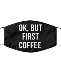 Funny Ok But First Coffee Face Mask Washable Reusable 100% Polyester Made In The USA
