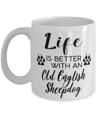 Funny Old English Sheepdog Mug Life Is Better With An Old English Sheepdog Coffee Cup 11oz 15oz White