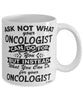 Funny Oncologist Mug Ask Not What Your Oncologist Can Do For You Coffee Cup 11oz 15oz White