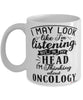 Funny Oncologist Mug I May Look Like I'm Listening But In My Head I'm Thinking About Oncology Coffee Cup White