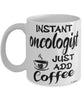 Funny Oncologist Mug Instant Oncologist Just Add Coffee Cup White