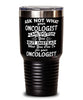 Funny Oncologist Tumbler Ask Not What Your Oncologist Can Do For You 30oz Stainless Steel Black