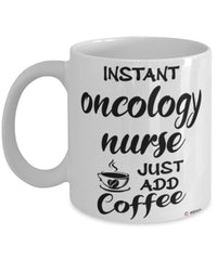 Funny Oncology Nurse Mug Instant Oncology Nurse Just Add Coffee Cup White