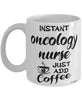 Funny Oncology Nurse Mug Instant Oncology Nurse Just Add Coffee Cup White