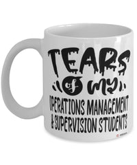 Funny Operations Management Supervision Professor Teacher Mug Tears Of My Operations Management Supervision Students Coffee Cup White