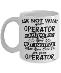Funny Operator Mug Ask Not What Your Operator Can Do For You Coffee Cup 11oz 15oz White