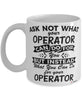 Funny Operator Mug Ask Not What Your Operator Can Do For You Coffee Cup 11oz 15oz White