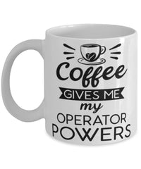Funny Operator Mug Coffee Gives Me My Operator Powers Coffee Cup 11oz 15oz White