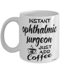 Funny Ophthalmic Surgeon Mug Instant Ophthalmic Surgeon Just Add Coffee Cup White