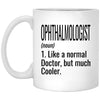 Funny Ophthalmologist Mug Gift Like A Normal Doctor But Much Cooler Coffee Cup 11oz White XP8434