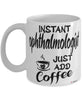 Funny Ophthalmologist Mug Instant Ophthalmologist Just Add Coffee Cup White