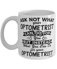 Funny Optometrist Mug Ask Not What Your Optometrist Can Do For You Coffee Cup 11oz 15oz White
