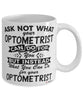 Funny Optometrist Mug Ask Not What Your Optometrist Can Do For You Coffee Cup 11oz 15oz White