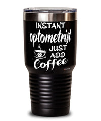 Funny Optometrist Tumbler Instant Optometrist Just Add Coffee 30oz Stainless Steel Black