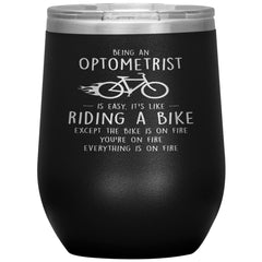 Funny Optometrist Wine Glass Being An Optometrist Is Easy Like Riding A Bike Except The Bike Is On Fire Laser Etched 12oz Stainless Steel