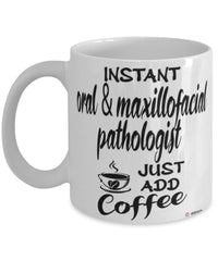 Funny Oral And Maxillofacial Pathologist Mug Instant Oral And Maxillofacial Pathologist Just Add Coffee Cup White