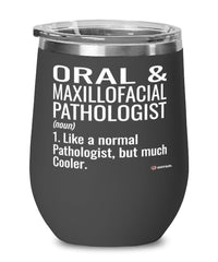 Funny Oral And Maxillofacial Pathologist Wine Glass Like A Normal Pathologist But Much Cooler 12oz Stainless Steel Black