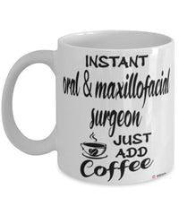 Funny Oral And Maxillofacial Surgeon Mug Instant Oral And Maxillofacial Surgeon Just Add Coffee Cup White