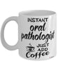 Funny Oral Pathologist Mug Instant Oral Pathologist Just Add Coffee Cup White