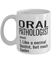 Funny Oral Pathologist Mug Like A Normal Dentist But Much Cooler Coffee Cup 11oz 15oz White