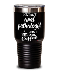 Funny Oral Pathologist Tumbler Instant Oral Pathologist Just Add Coffee 30oz Stainless Steel Black