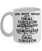 Funny Oral Surgeon Mug Ask Not What Your Oral Surgeon Can Do For You Coffee Cup 11oz 15oz White