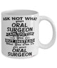 Funny Oral Surgeon Mug Ask Not What Your Oral Surgeon Can Do For You Coffee Cup 11oz 15oz White