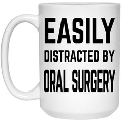 Funny Oral Surgeon Mug Easily Distracted By Oral Surgery Coffee Mug 15oz White 21504