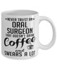 Funny Oral Surgeon Mug Never Trust An Oral Surgeon That Doesn't Drink Coffee and Swears A Lot Coffee Cup 11oz 15oz White