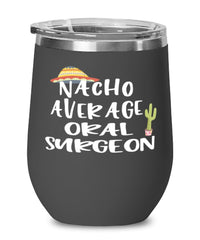 Funny Oral Surgeon Wine Tumbler Nacho Average Oral Surgeon Wine Glass Stemless 12oz Stainless Steel