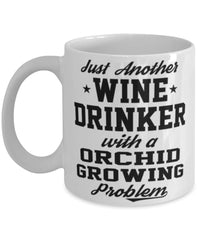 Funny Orchid Growing Mug Just Another Wine Drinker With A Orchid Growing Problem Coffee Cup 11oz White