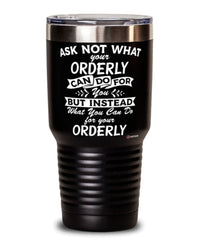 Funny Orderly Tumbler Ask Not What Your Orderly Can Do For You 30oz Stainless Steel Black